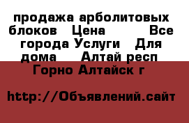 продажа арболитовых блоков › Цена ­ 110 - Все города Услуги » Для дома   . Алтай респ.,Горно-Алтайск г.